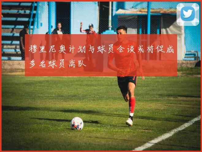穆里尼奥计划与球员会谈或将促成多名球员离队