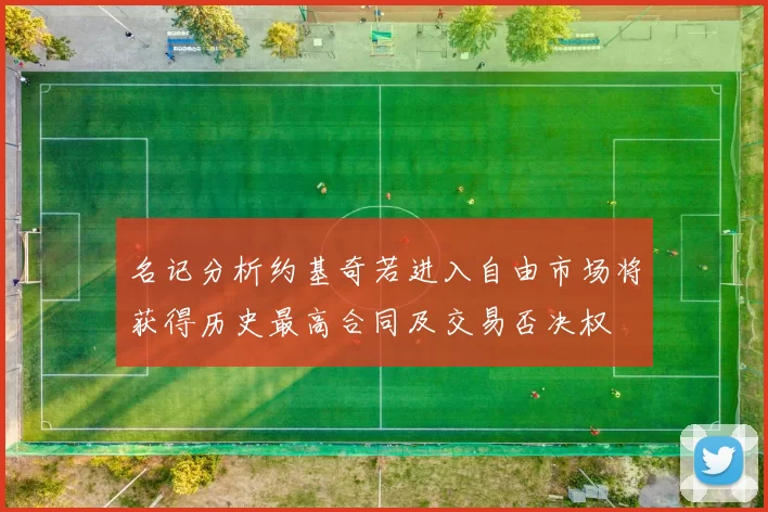 名记分析约基奇若进入自由市场将获得历史最高合同及交易否决权